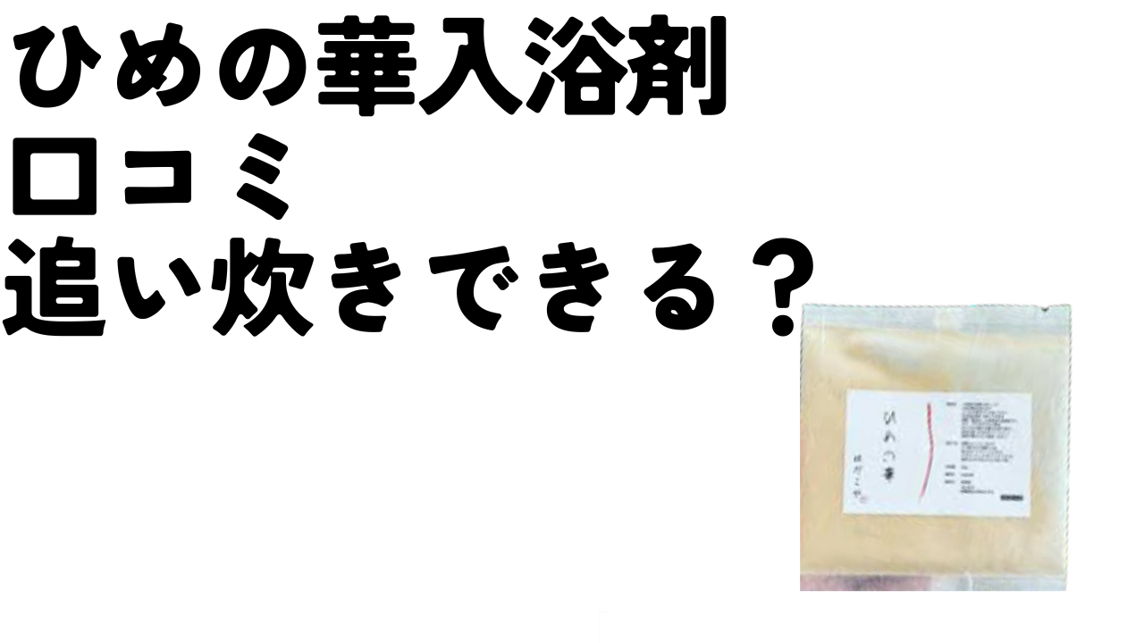 【ひめの華入浴剤】追い炊きはできるか｜アトピー効果と口コミ6選のアイキャッチ画像